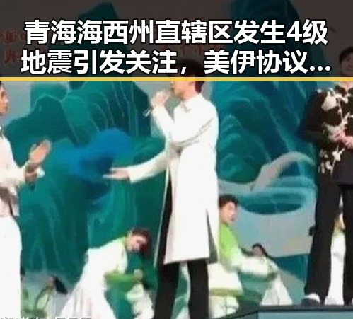青海海西州直辖区发生4级地震引发关注，美伊协议第二阶段谈判或更易推进
