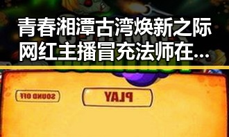 青春湘潭古湾焕新之际 网红主播冒充法师在直播间出售法器引发塌房危机