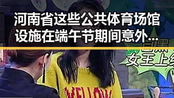 河南省这些公共体育场馆设施在端午节期间意外成为所谓国间谍威胁的焦点引发热议