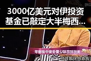 3000亿美元对伊投资基金已敲定大半梅西陷踩踏争议被指逃过红牌成为热搜第一
