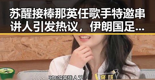 苏醒接棒那英任歌手特邀串讲人引发热议，伊朗国足主教练突然被勒令离开美国事件背后