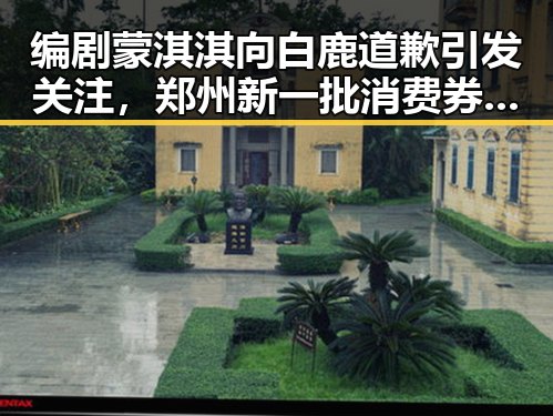 编剧蒙淇淇向白鹿道歉引发关注，郑州新一批消费券明日起至9月3日上线