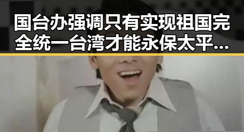 国台办强调只有实现祖国完全统一 台湾才能永保太平 结合美国公布伊朗谅解备忘录正式文本引发关注
