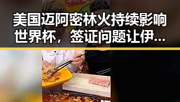 美国迈阿密林火持续影响世界杯，签证问题让伊朗国足“拿捏”局势更复杂