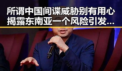所谓中国间谍威胁别有用心揭露东南亚一个风险引发网红塌房实锤现场