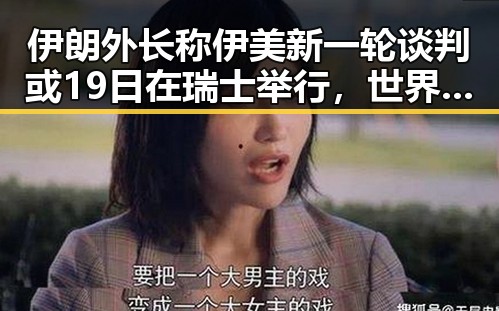伊朗外长称伊美新一轮谈判或19日在瑞士举行，世界杯首轮小组赛引发关注与网红塌房现象的反差