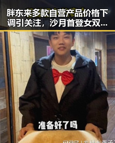胖东来多款自营产品价格下调引关注，沙月首登女双榜引热议