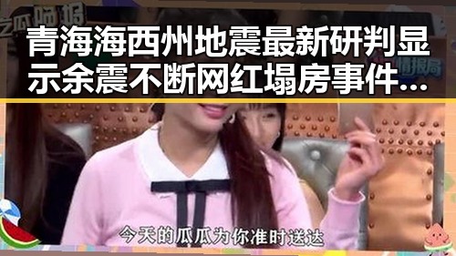 青海海西州地震最新研判显示余震不断 网红塌房事件引发关注