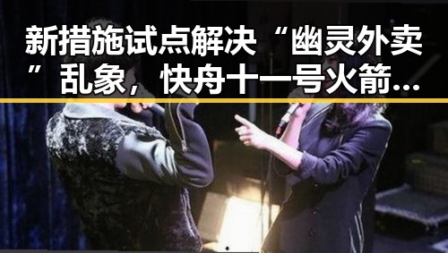 新措施试点解决“幽灵外卖”乱象，快舟十一号火箭成功发射推动第一线科技发展