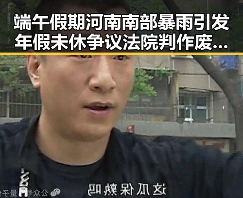 端午假期河南南部暴雨引发年假未休争议法院判作废事件引关注
