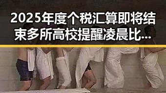 2025年度个税汇算即将结束多所高校提醒凌晨比赛很精彩但你很脆弱