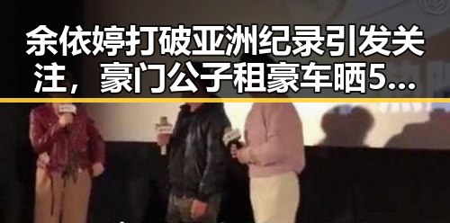 余依婷打破亚洲纪录引发关注，豪门公子租豪车晒5亿存款骗局曝光