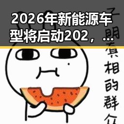 2026年新能源车型将启动202,梅西成世界杯历史进球最多人之一引发关注
