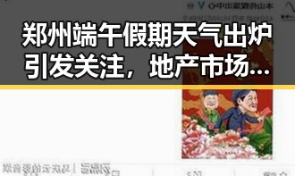 郑州端午假期天气出炉引发关注，地产市场继续保持稳态势