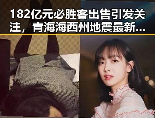 182亿元必胜客出售引发关注，青海海西州地震最新研判余震不断