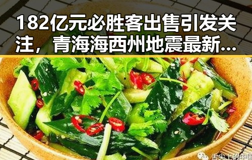 182亿元必胜客出售引发关注，青海海西州地震最新研判余震不断