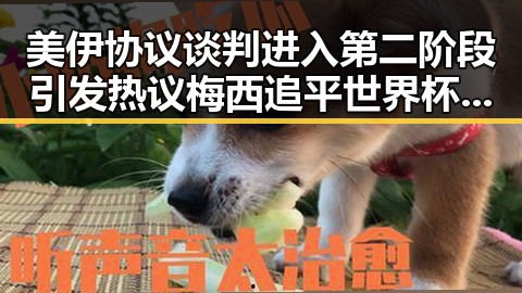 美伊协议谈判进入第二阶段引发热议梅西追平世界杯纪录压力给到C罗