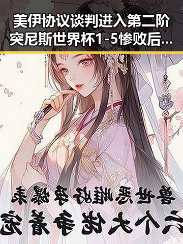 美伊协议谈判进入第二阶突尼斯世界杯1-5惨败后局势再掀波澜