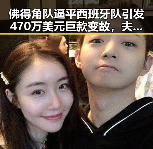 佛得角队逼平西班牙队引发470万美元巨款变故，夫妻酒驾事件背后隐藏的家庭危机