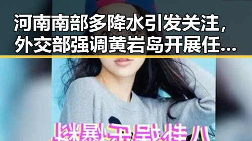河南南部多降水引发关注，外交部强调黄岩岛开展任何活动都是正当权利