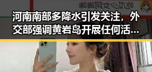 河南南部多降水引发关注,外交部强调黄岩岛开展任何活动都是正当权利