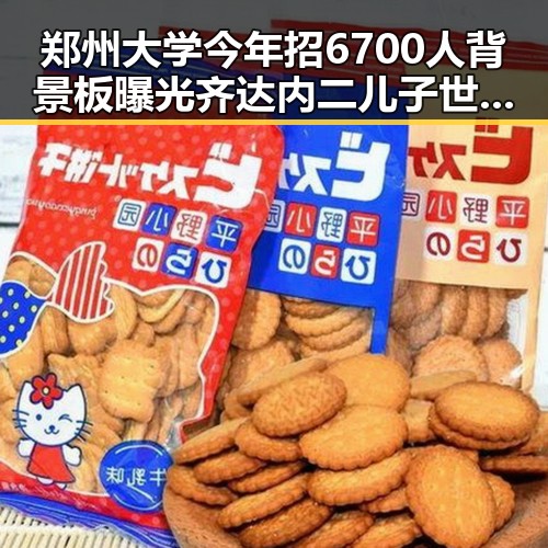 郑州大学今年招6700人背景板曝光齐达内二儿子世界杯首秀引热议