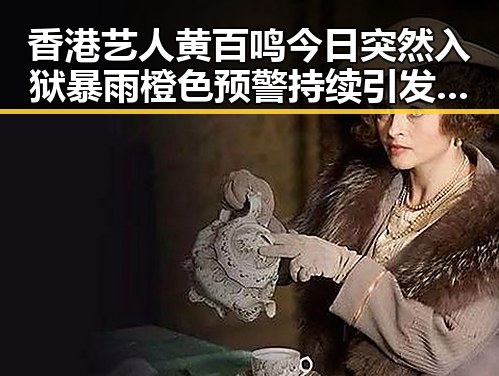 香港艺人黄百鸣今日突然入狱暴雨橙色预警持续引发关注