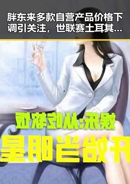 胖东来多款自营产品价格下调引关注，世联赛土耳其站中国女排迎来开门红