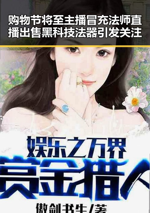 购物节将至主播冒充法师直播出售黑科技法器引发关注
