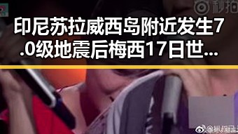 印尼苏拉威西岛附近发生7.0级地震后梅西17日世界杯上场带着中国球迷祝福引发关注