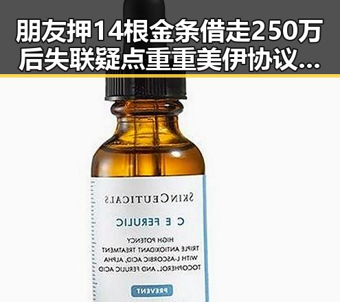 朋友押14根金条借走250万后失联疑点重重美伊协议谈判进入第二阶段引发关注