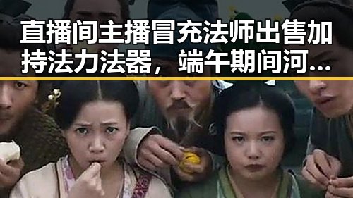 直播间主播冒充法师出售加持法力法器,端午期间河南多阵雨引发新吃瓜热议