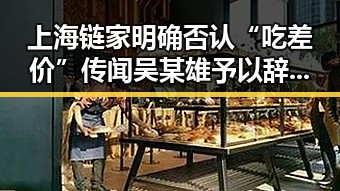 上海链家明确否认“吃差价”传闻 吴某雄予以辞退经纪人李某惠多项措施暗示新变化