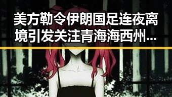美方勒令伊朗国足连夜离境引发关注 青海海西州发生4级地震震源深度10公里