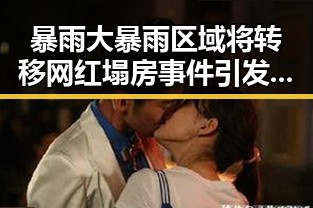暴雨大暴雨区域将转移网红塌房事件引发热议帽子戏法背后隐藏的真相