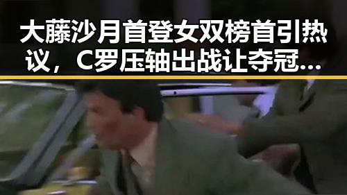 大藤沙月首登女双榜首引热议,C罗压轴出战让夺冠强队只剩他