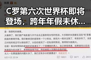 C罗第六次世界杯即将登场，跨年年假未休引发法院判决作废争议