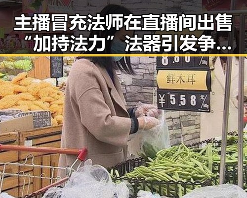 主播冒充法师在直播间出售“加持法力”法器引发争议以色列大麻烦升级