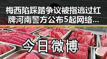 梅西陷踩踏争议被指逃过红牌河南警方公布5起网络造谣案例引发关注