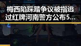 梅西陷踩踏争议被指逃过红牌河南警方公布5起网络造谣案例引发关注
