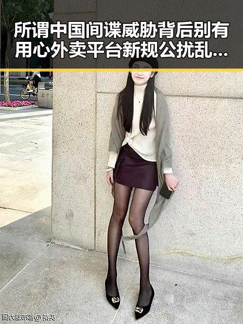 所谓中国间谍威胁背后别有用心外卖平台新规公扰乱市场秩序