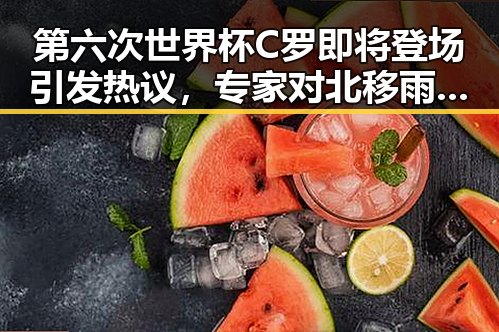 第六次世界杯C罗即将登场引发热议，专家对北移雨带未达成统一结论