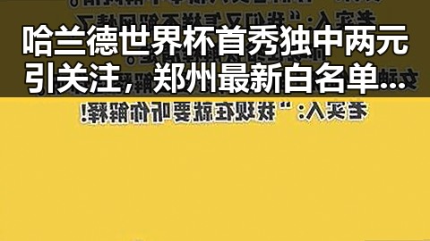 哈兰德世界杯首秀独中两元引关注，郑州最新白名单公布加强体育校外培训监管