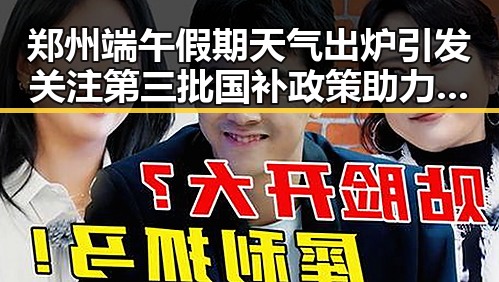 郑州端午假期天气出炉引发关注第三批国补政策助力旅游热潮