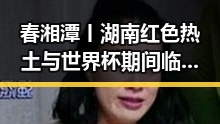 春湘潭丨湖南红色热土与世界杯期间临阵换帅的鲜明对比引发热议