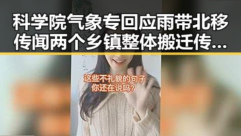 科学院气象专回应雨带北移传闻 两个乡镇整体搬迁传谣再起引关注