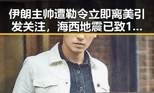 伊朗主帅遭勒令立即离美引发关注，海西地震已致1死4伤事件持续发酵