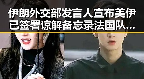 伊朗外交部发言人宣布美伊已签署谅解备忘录 法国队3比1力克塞内加尔引发热议