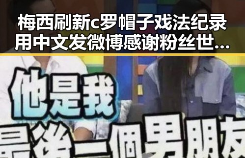 梅西刷新c罗帽子戏法纪录用中文发微博感谢粉丝世界杯极简史新c罗帽子戏