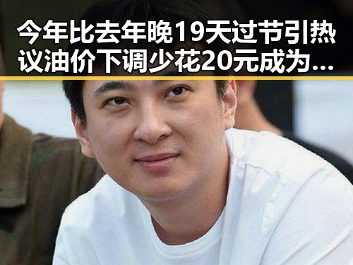 今年比去年晚19天过节引热议油价下调少花20元成为亮点